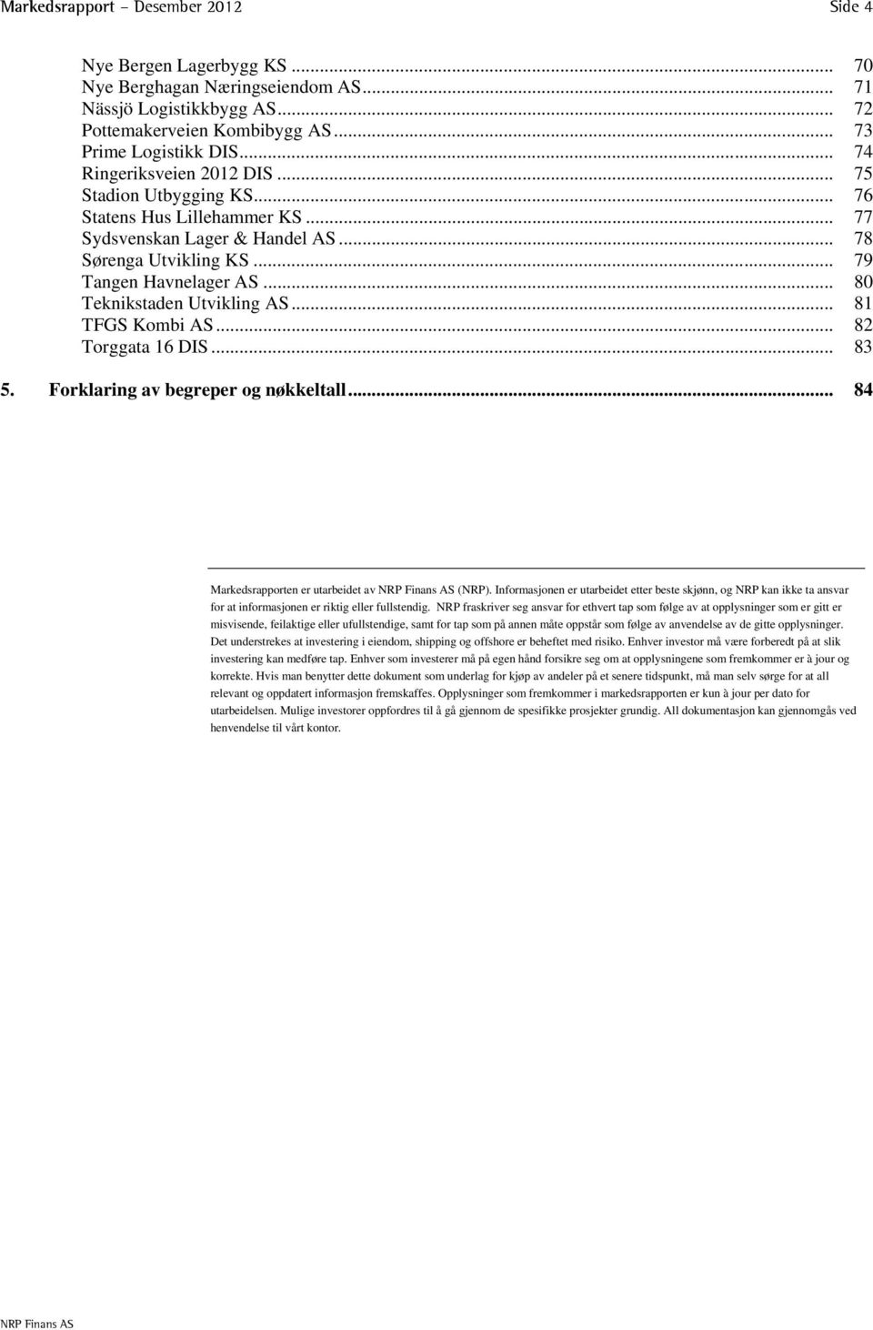 .. 80 Teknikstaden Utvikling AS... 81 TFGS Kombi AS... 82 Torggata 16 DIS... 83 5. Forklaring av begreper og nøkkeltall... 84 Markedsrapporten er utarbeidet av (NRP).