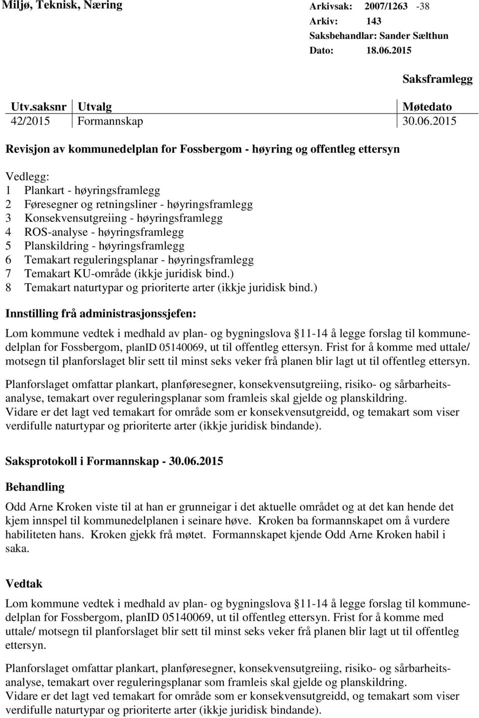 2015 Revisjon av kommunedelplan for Fossbergom - høyring og offentleg ettersyn Vedlegg: 1 Plankart - høyringsframlegg 2 Føresegner og retningsliner - høyringsframlegg 3 Konsekvensutgreiing -