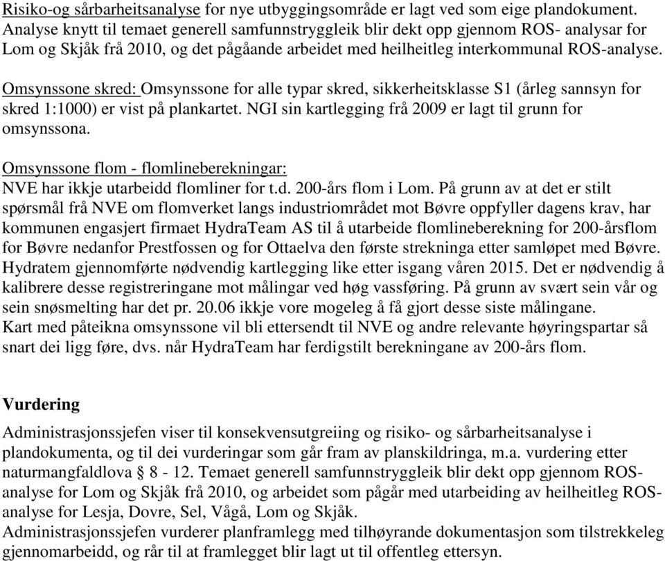 Omsynssone skred: Omsynssone for alle typar skred, sikkerheitsklasse S1 (årleg sannsyn for skred 1:1000) er vist på plankartet. NGI sin kartlegging frå 2009 er lagt til grunn for omsynssona.