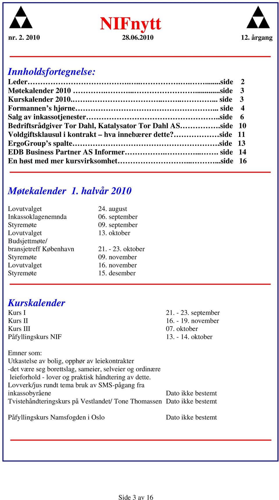 .... side 14 En høst med mer kursvirksomhet......side 16 Møtekalender 1.