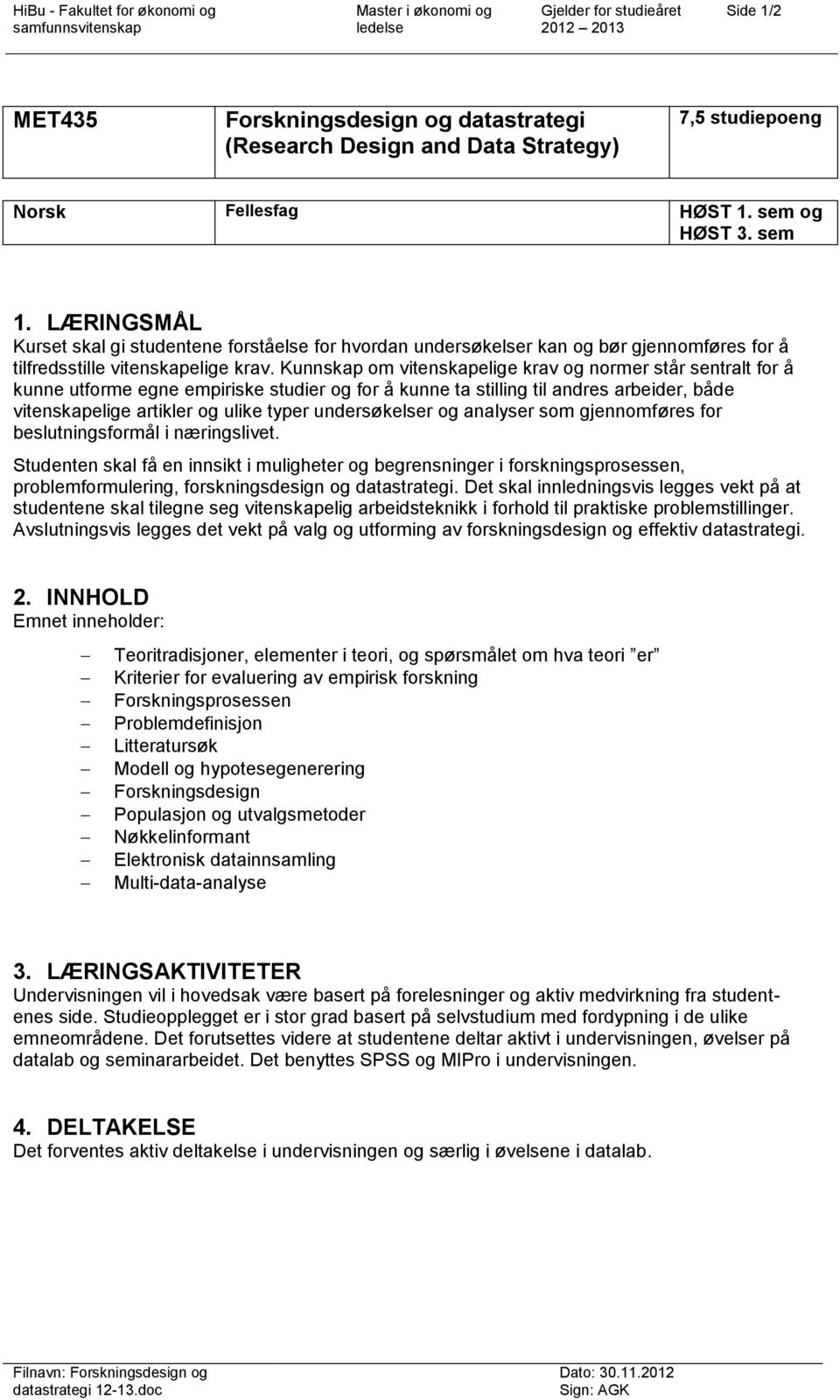 Kunnskap om vitenskapelige krav og normer står sentralt for å kunne utforme egne empiriske studier og for å kunne ta stilling til andres arbeider, både vitenskapelige artikler og ulike typer