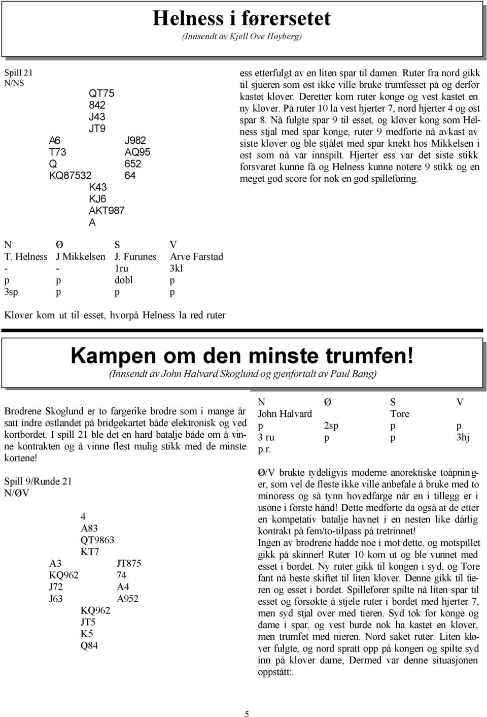 På ruter 10 la vest hjerter 7, nord hjerter 4 og øst spar 8.