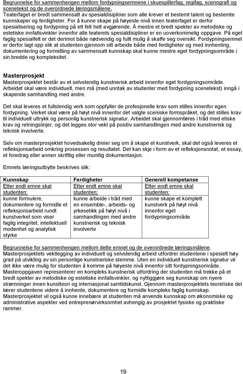 For å kunne skape på høyeste nivå innen teaterfaget er derfor spesialisering og fordypning på ett felt helt avgjørende.