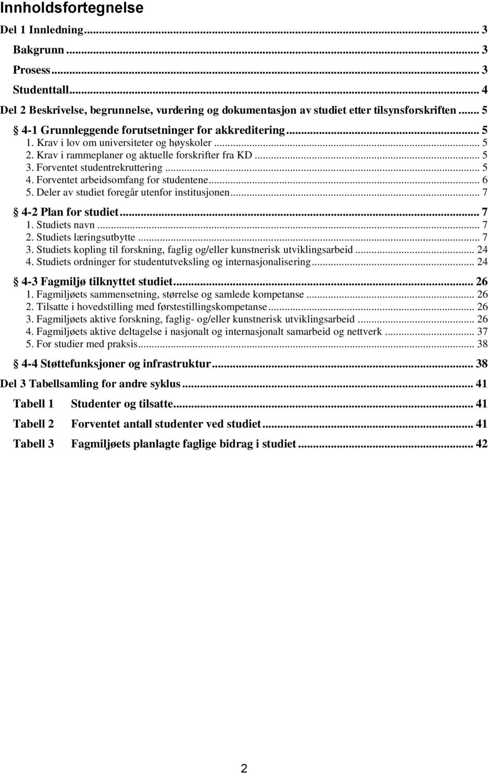 Forventet studentrekruttering... 5 4. Forventet arbeidsomfang for studentene... 6 5. Deler av studiet foregår utenfor institusjonen... 7 4-2 Plan for studiet... 7 1. Studiets navn... 7 2.