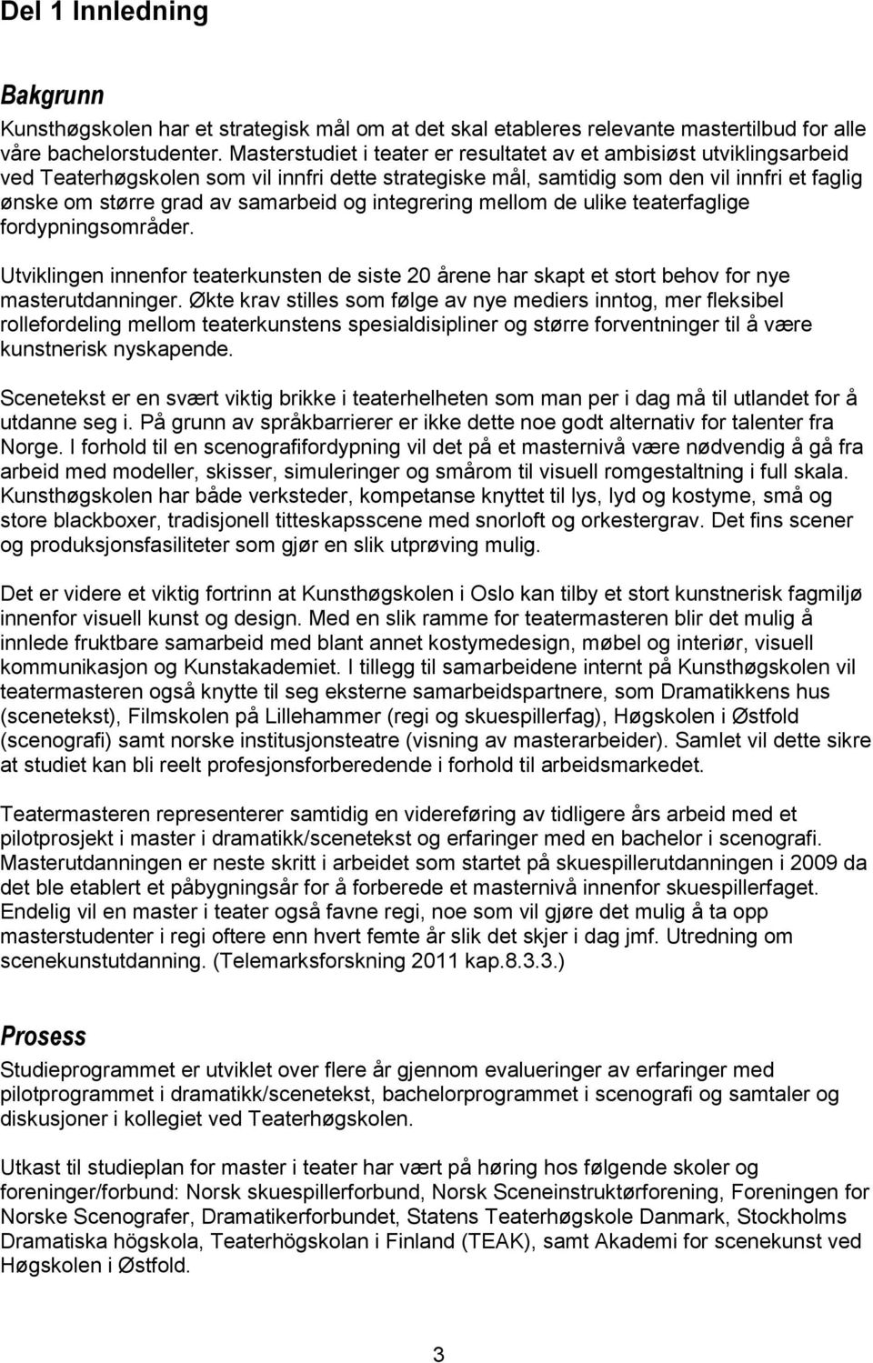 og integrering mellom de ulike teaterfaglige fordypningsområder. Utviklingen innenfor teaterkunsten de siste 20 årene har skapt et stort behov for nye masterutdanninger.