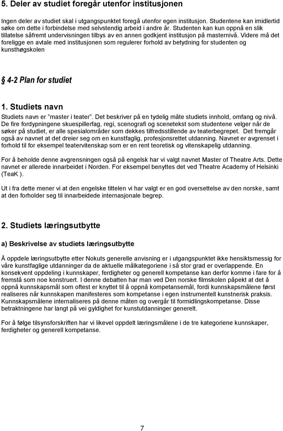 Studenten kan kun oppnå en slik tillatelse såfremt undervisningen tilbys av en annen godkjent institusjon på masternivå.