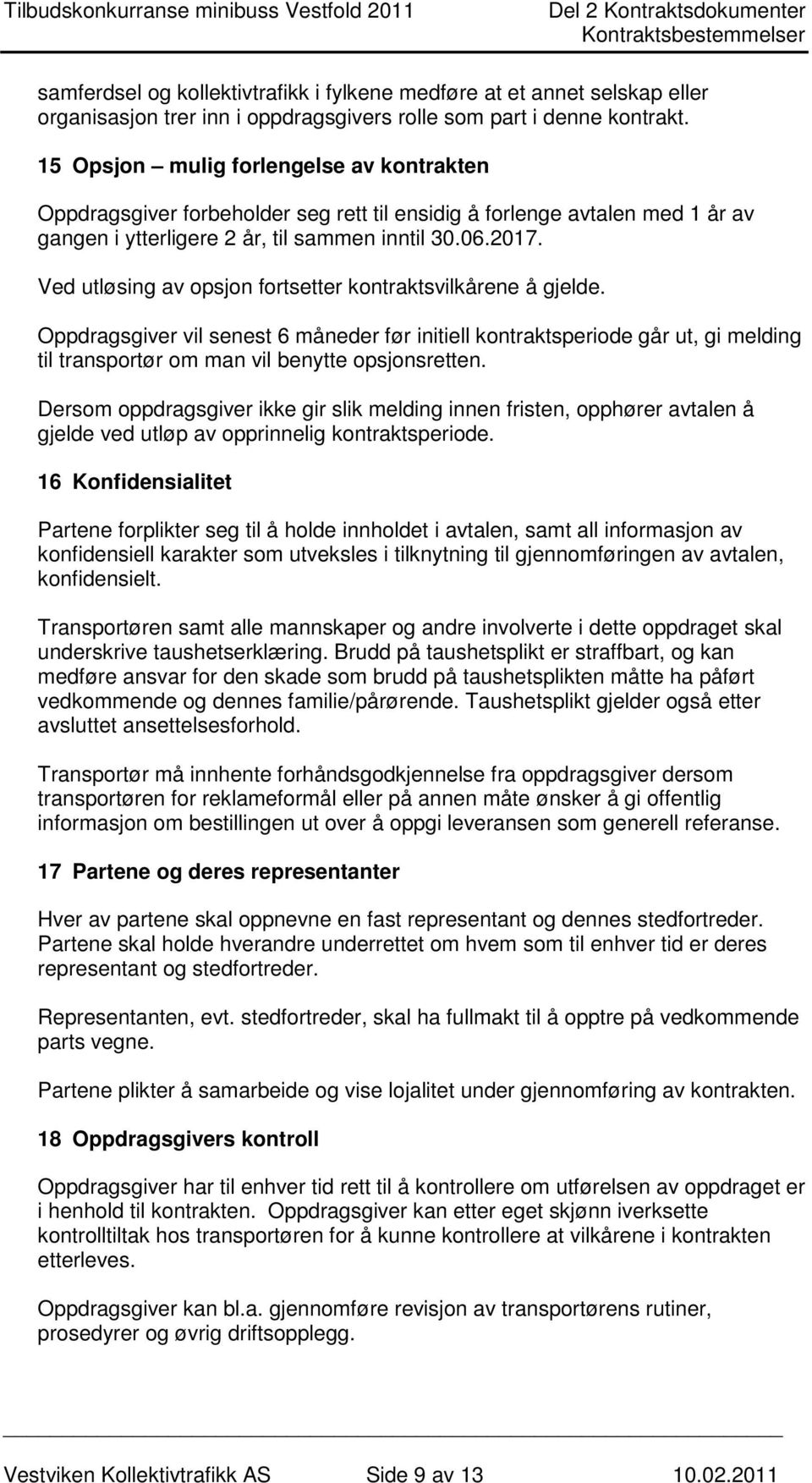 Ved utløsing av opsjon fortsetter kontraktsvilkårene å gjelde. Oppdragsgiver vil senest 6 måneder før initiell kontraktsperiode går ut, gi melding til transportør om man vil benytte opsjonsretten.