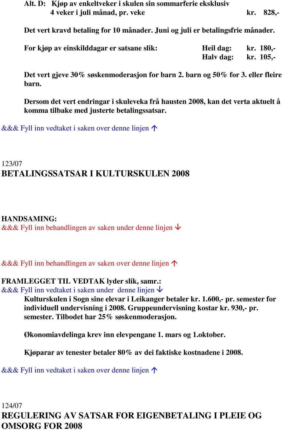 Dersom det vert endringar i skuleveka frå hausten 2008, kan det verta aktuelt å komma tilbake med justerte betalingssatsar.