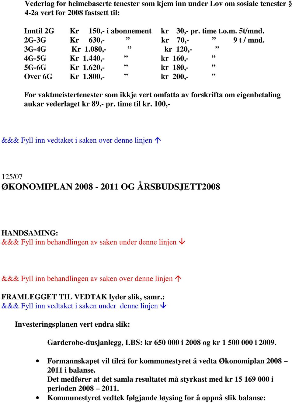 800,- kr 200,- For vaktmeistertenester som ikkje vert omfatta av forskrifta om eigenbetaling aukar vederlaget kr 89,- pr. time til kr.