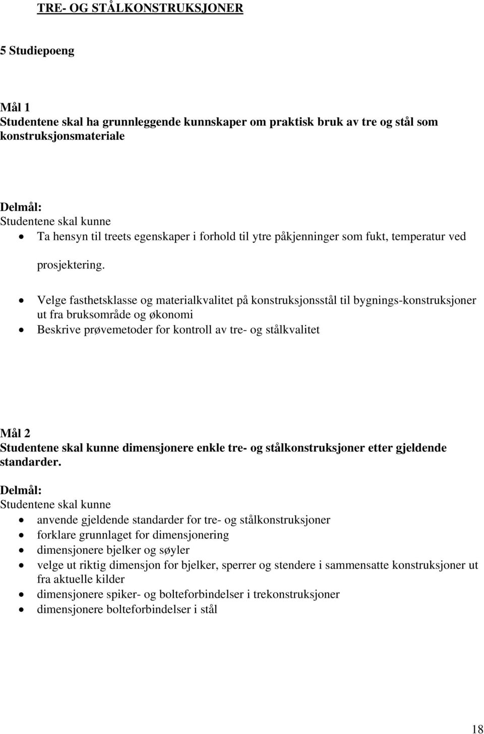 Velge fasthetsklasse og materialkvalitet på konstruksjonsstål til bygnings-konstruksjoner ut fra bruksområde og økonomi Beskrive prøvemetoder for kontroll av tre- og stålkvalitet Mål 2 dimensjonere