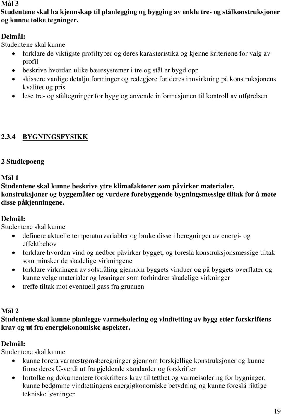 redegjøre for deres innvirkning på konstruksjonens kvalitet og pris lese tre- og ståltegninger for bygg og anvende informasjonen til kontroll av utførelsen 2.3.