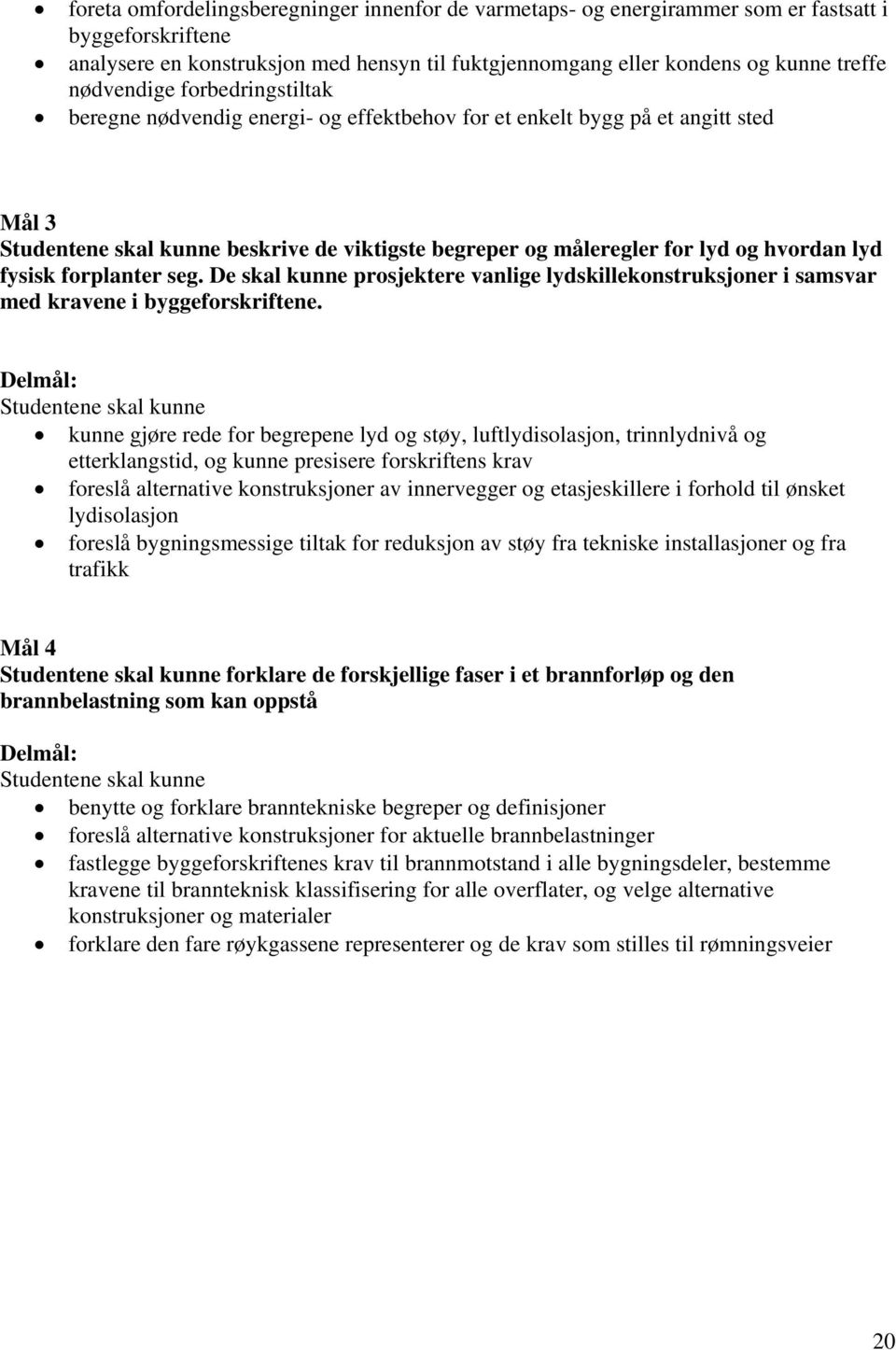 seg. De skal kunne prosjektere vanlige lydskillekonstruksjoner i samsvar med kravene i byggeforskriftene.