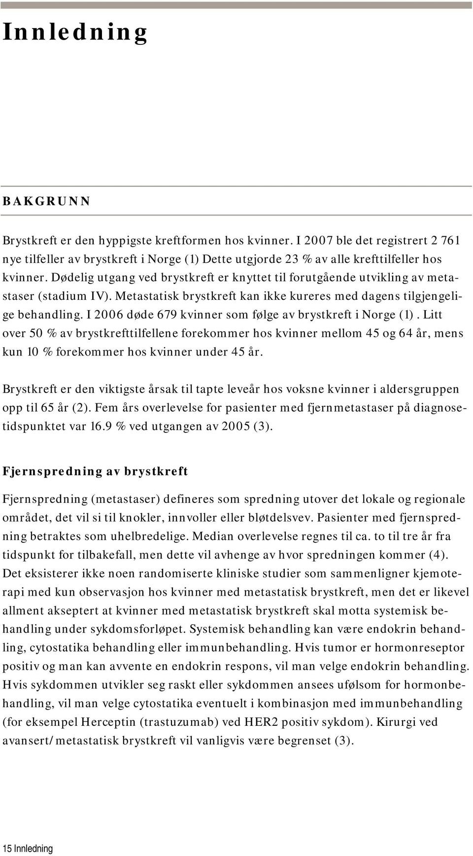 I 2006 døde 679 kvinner som følge av brystkreft i Norge (1). Litt over 50 % av brystkrefttilfellene forekommer hos kvinner mellom 45 og 64 år, mens kun 10 % forekommer hos kvinner under 45 år.