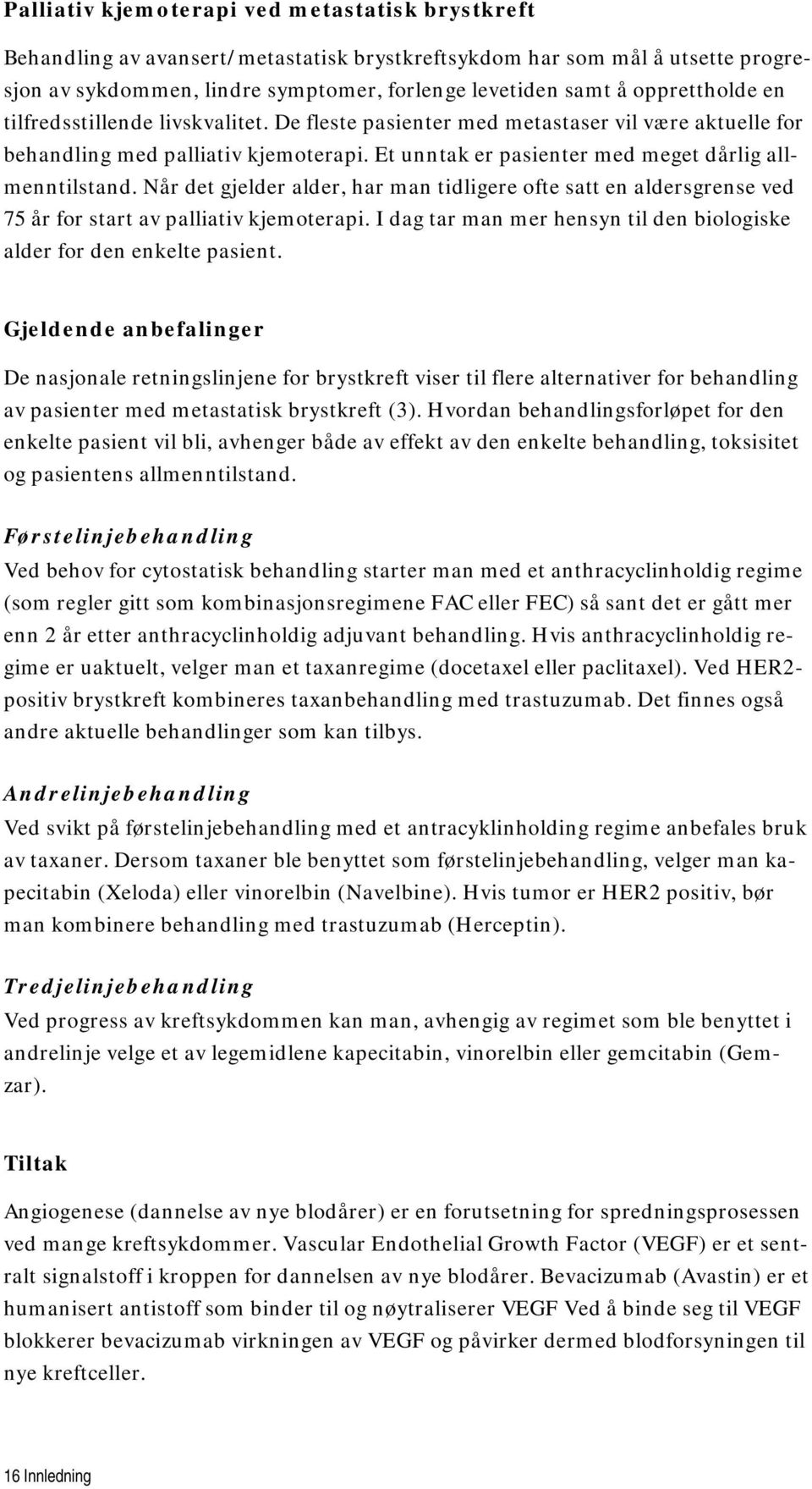 Når det gjelder alder, har man tidligere ofte satt en aldersgrense ved 75 år for start av palliativ kjemoterapi. I dag tar man mer hensyn til den biologiske alder for den enkelte pasient.