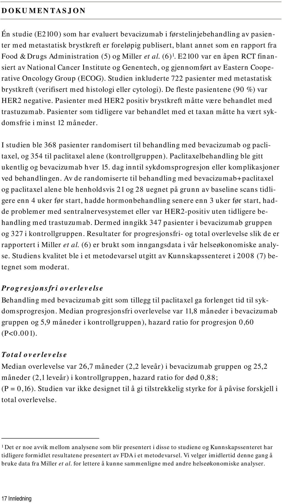 Studien inkluderte 722 pasienter med metastatisk brystkreft (verifisert med histologi eller cytologi). De fleste pasientene (90 %) var HER2 negative.