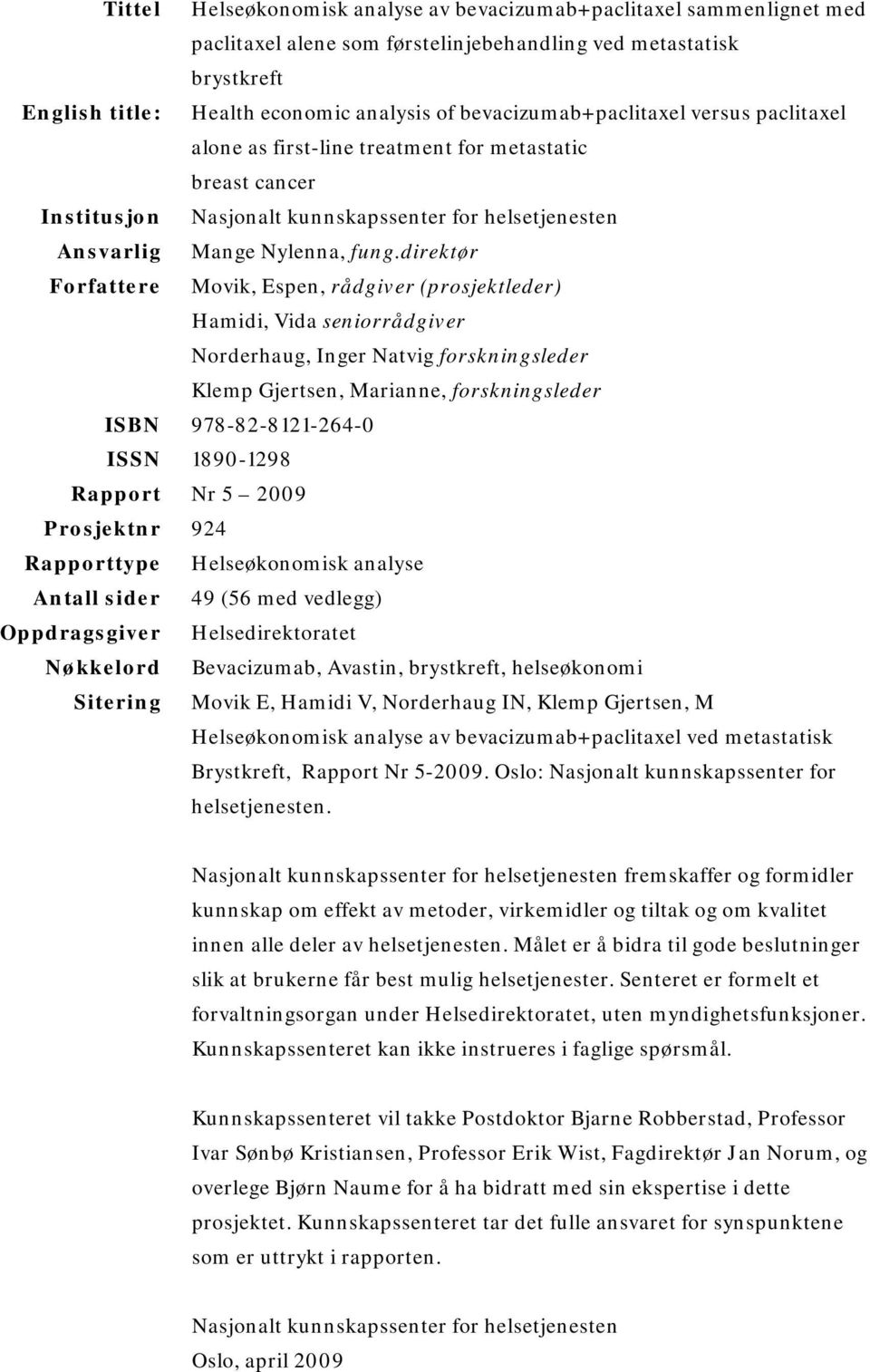 direktør Forfattere Movik, Espen, rådgiver (prosjektleder) Hamidi, Vida seniorrådgiver Norderhaug, Inger Natvig forskningsleder Klemp Gjertsen, Marianne, forskningsleder ISBN 978-82-8121-264-0 ISSN