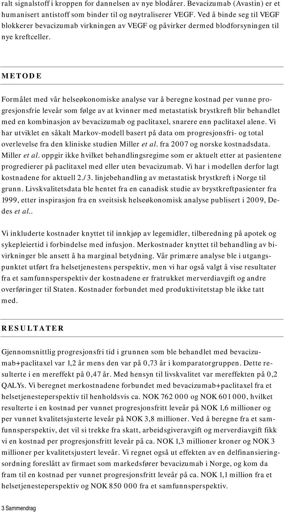 METODE Formålet med vår helseøkonomiske analyse var å beregne kostnad per vunne progresjonsfrie leveår som følge av at kvinner med metastatisk brystkreft blir behandlet med en kombinasjon av