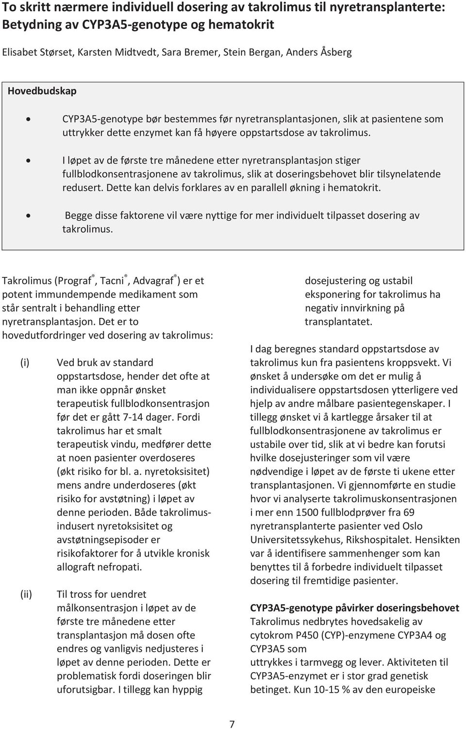 Iløpetavdeførstetremånedeneetternyretransplantasjonstiger fullblodkonsentrasjoneneavtakrolimus,slikatdoseringsbehovetblirtilsynelatende redusert.dettekandelvisforklaresavenparallelløkningihematokrit.