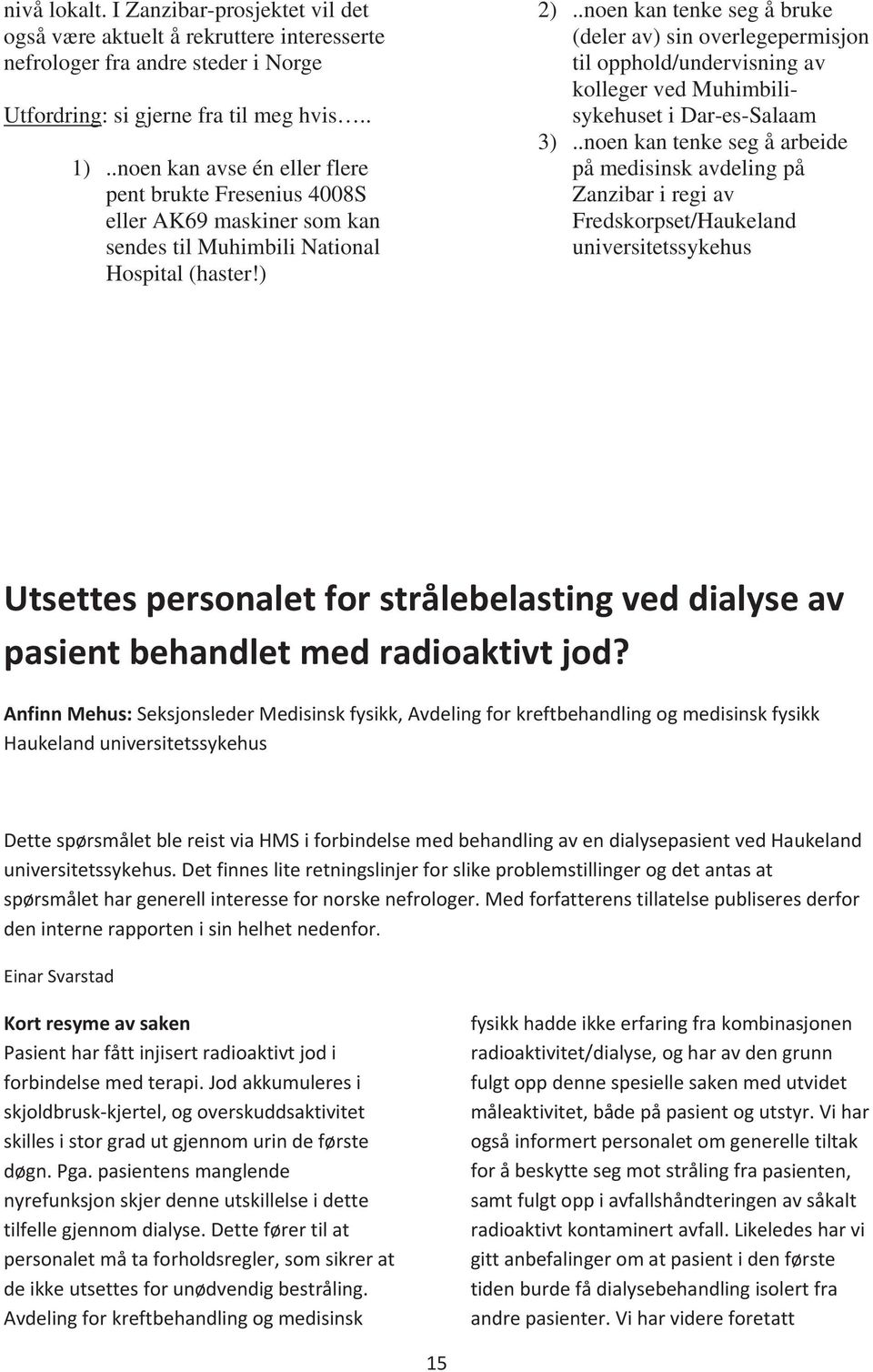 .noen kan tenke seg å bruke (deler av) sin overlegepermisjon til opphold/undervisning av kolleger ved Muhimbilisykehuset i Dar-es-Salaam 3).