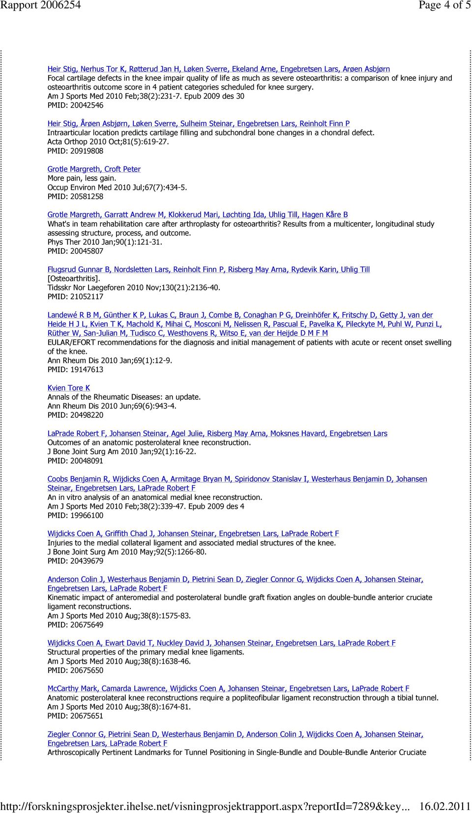 Epub 2009 des 30 PMID: 20042546 Heir Stig, Årøen Asbjørn, Løken Sverre, Sulheim Steinar, ars, Reinholt Finn P Intraarticular location predicts cartilage filling and subchondral bone changes in a