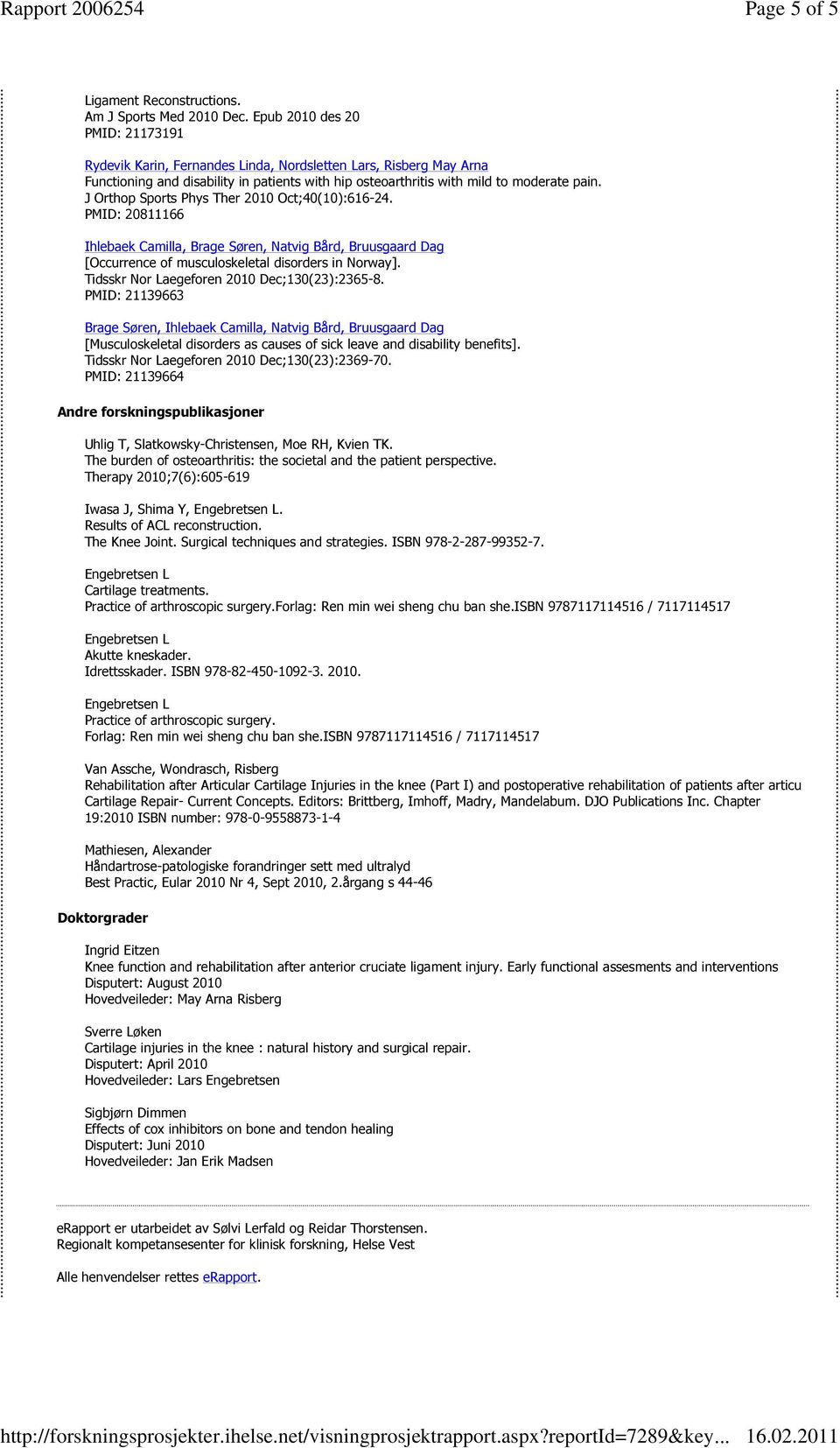 J Orthop Sports Phys Ther 2010 Oct;40(10):616-24. PMID: 20811166 Ihlebaek Camilla, Brage Søren, Natvig Bård, Bruusgaard Dag [Occurrence of musculoskeletal disorders in Norway].