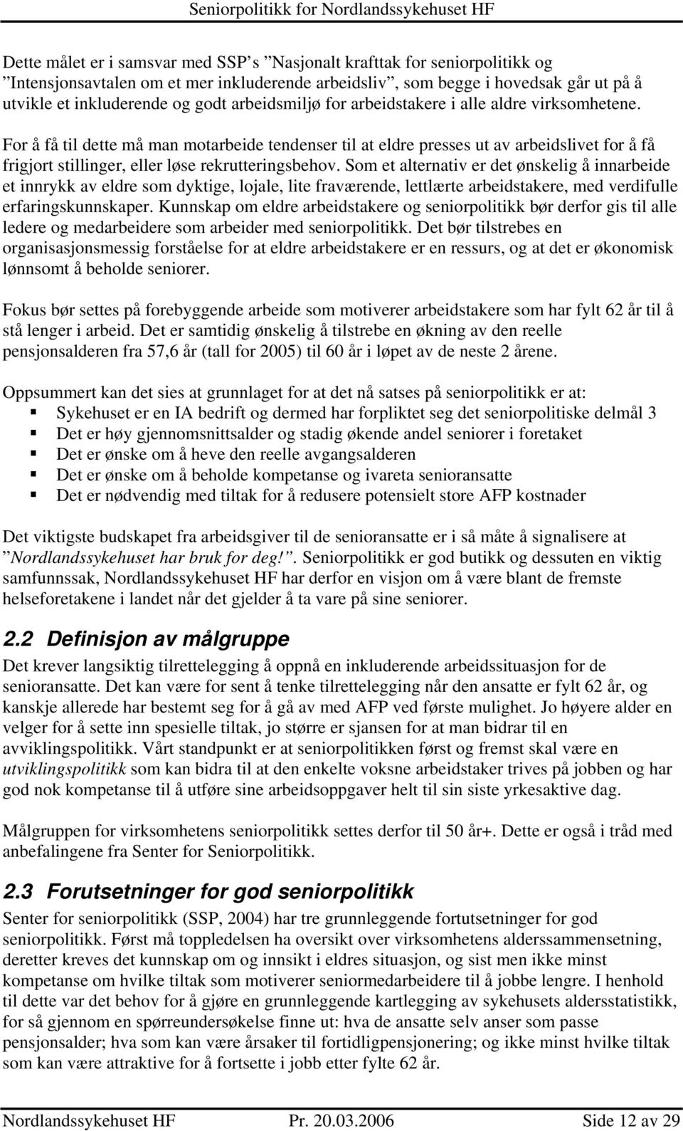 For å få til dette må man motarbeide tendenser til at eldre presses ut av arbeidslivet for å få frigjort stillinger, eller løse rekrutteringsbehov.