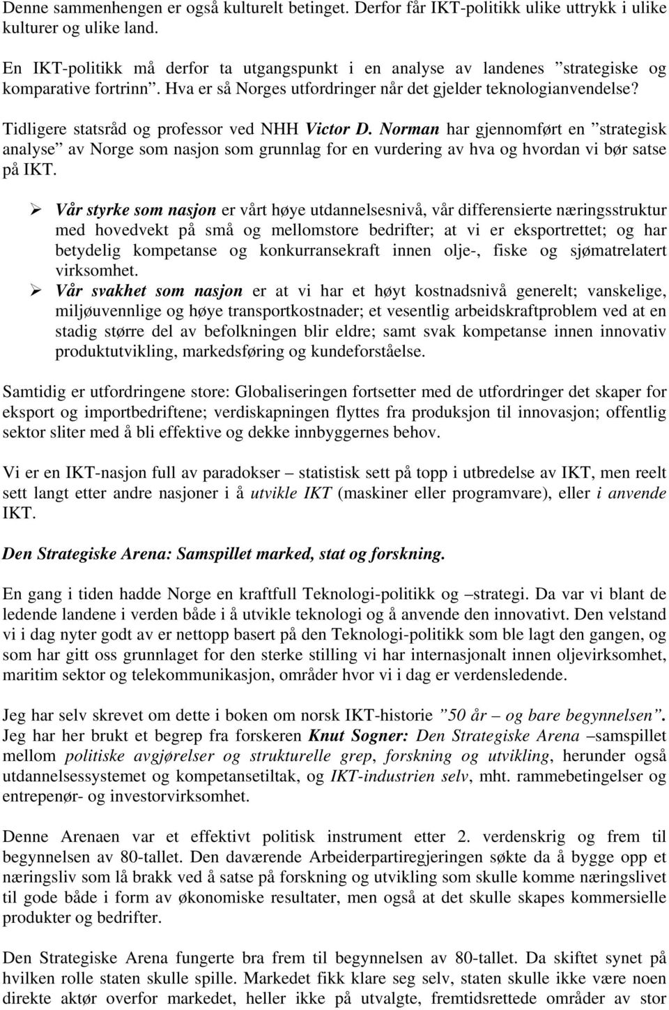 Tidligere statsråd og professor ved NHH Victor D. Norman har gjennomført en strategisk analyse av Norge som nasjon som grunnlag for en vurdering av hva og hvordan vi bør satse på IKT.