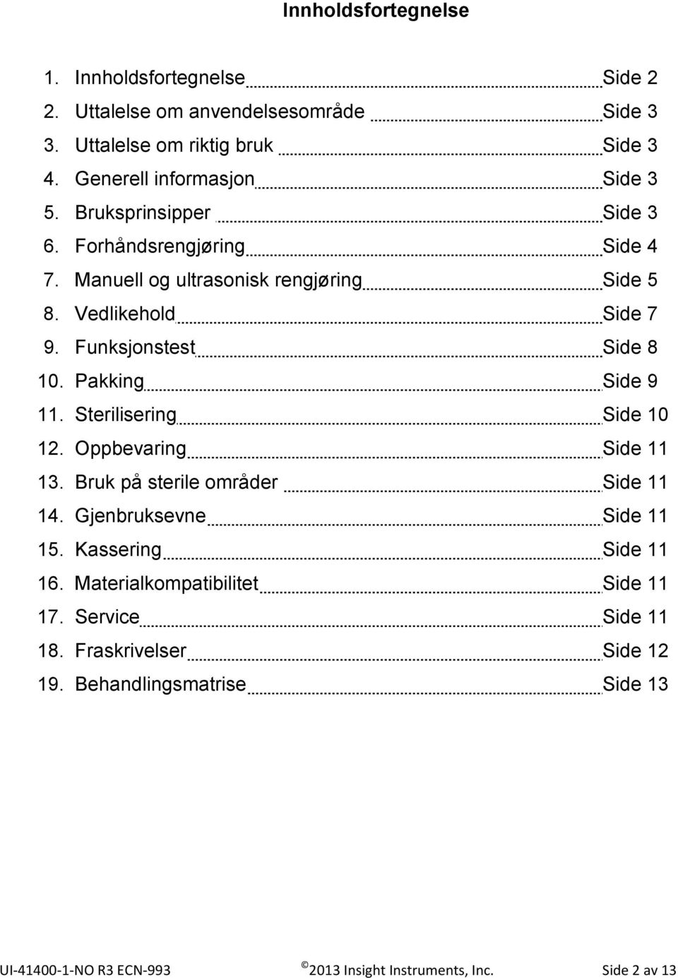 Funksjonstest Side 8 10. Pakking Side 9 11. Sterilisering Side 10 12. Oppbevaring Side 11 13. Bruk på sterile områder Side 11 14.