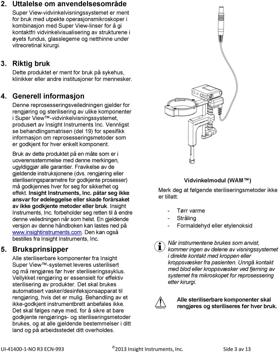 Riktig bruk Dette produktet er ment for bruk på sykehus, klinikker eller andre institusjoner for mennesker. 4.