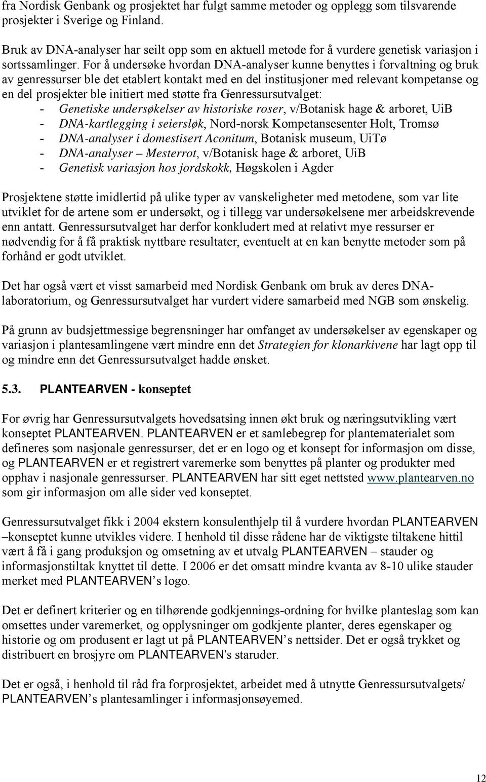 For å undersøke hvordan DNA-analyser kunne benyttes i forvaltning og bruk av genressurser ble det etablert kontakt med en del institusjoner med relevant kompetanse og en del prosjekter ble initiert