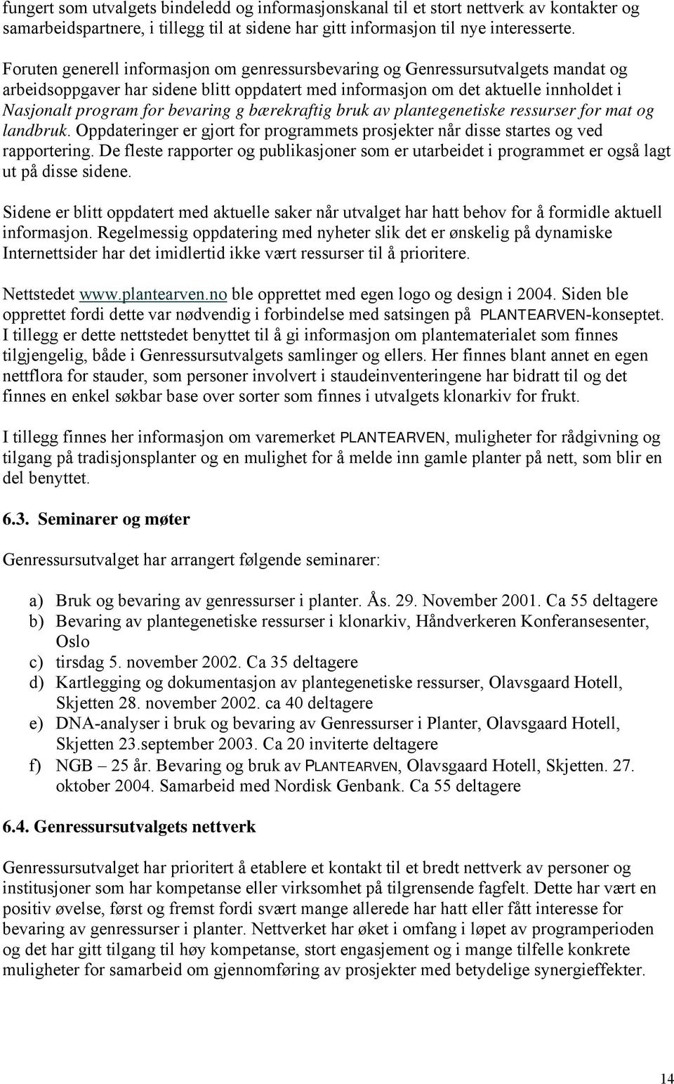 bevaring g bærekraftig bruk av plantegenetiske ressurser for mat og landbruk. Oppdateringer er gjort for programmets prosjekter når disse startes og ved rapportering.