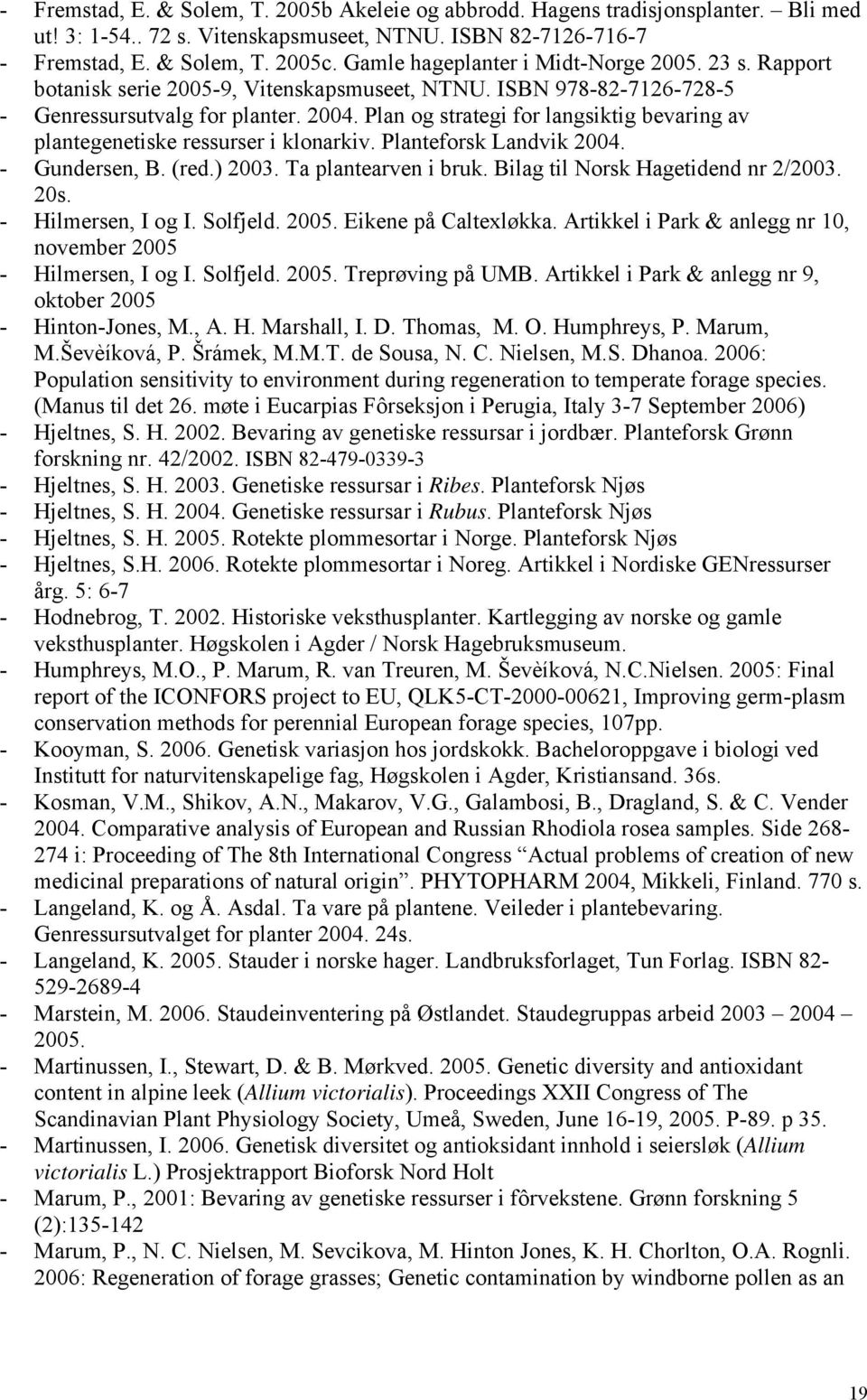 Plan og strategi for langsiktig bevaring av plantegenetiske ressurser i klonarkiv. Planteforsk Landvik 2004. - Gundersen, B. (red.) 2003. Ta plantearven i bruk. Bilag til Norsk Hagetidend nr 2/2003.