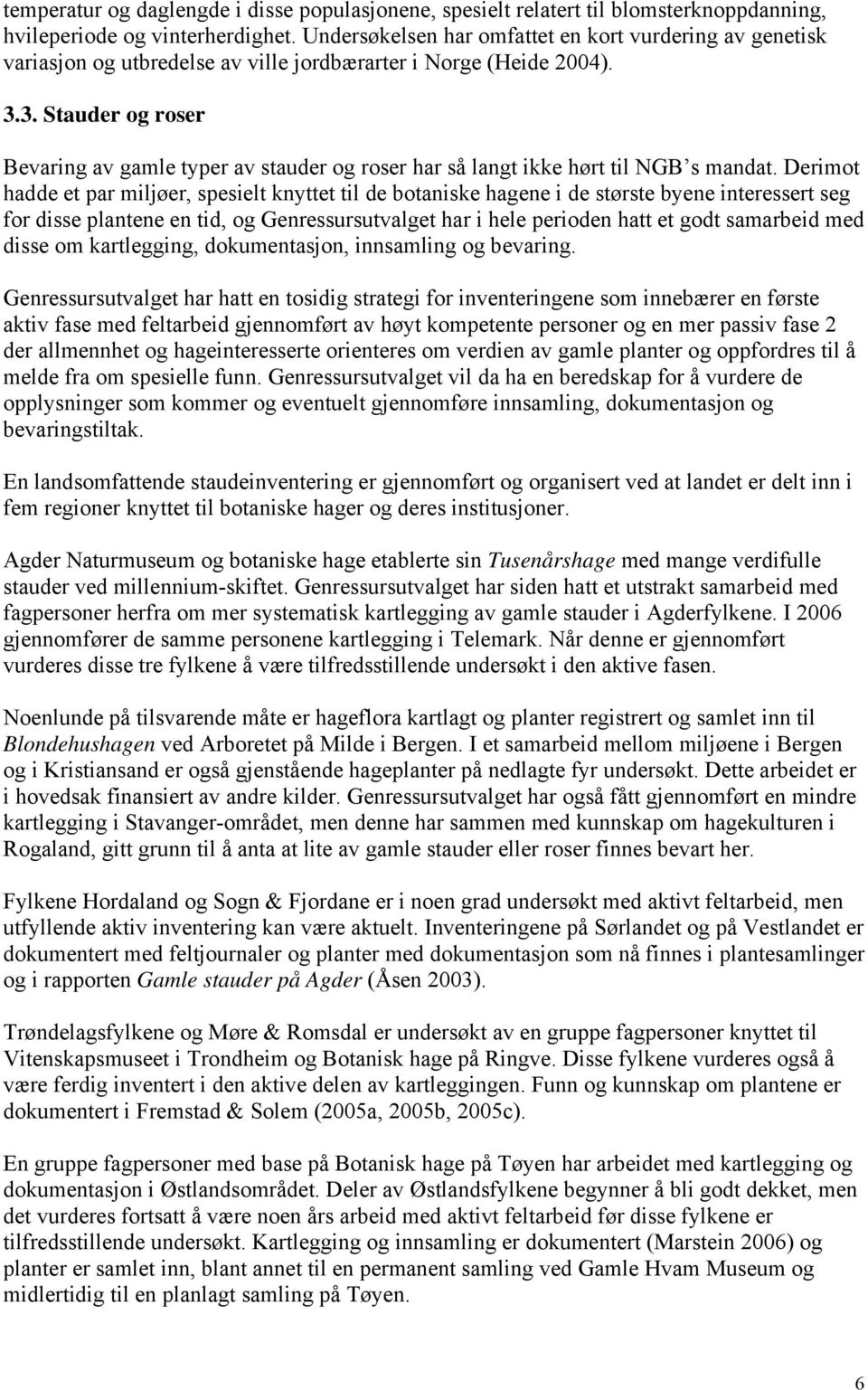 3. Stauder og roser Bevaring av gamle typer av stauder og roser har så langt ikke hørt til NGB s mandat.