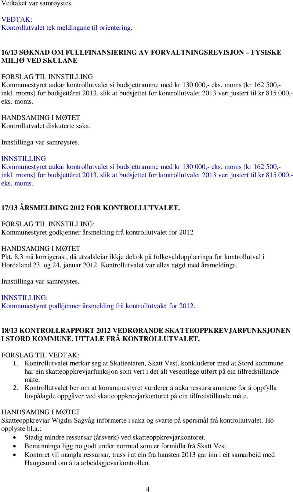 moms (kr 162 500,- inkl. moms) for budsjettåret 2013, slik at budsjettet for kontrollutvalet 2013 vert justert til kr 815 000,- eks. moms. Kontrollutvalet diskuterte saka. Innstillinga var samrøystes.