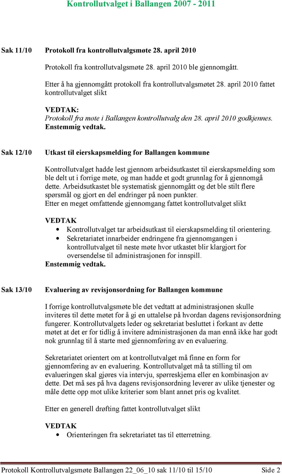 Sak 12/10 Utkast til eierskapsmelding for Ballangen kommune Kontrollutvalget hadde lest gjennom arbeidsutkastet til eierskapsmelding som ble delt ut i forrige møte, og man hadde et godt grunnlag for