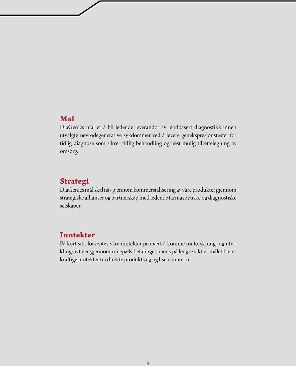Strategi DiaGenics mål skal nås gjennom kommersialisering av våre produkter gjennom strategiske allianser og partnerskap med ledende farmasøytiske og