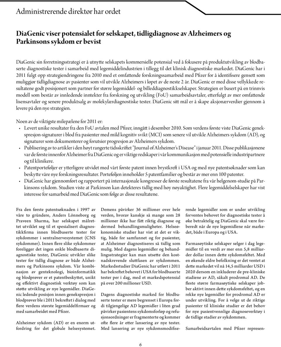 DiaGenic har i 2011 fulgt opp strategiendringene fra 2010 med et omfattende forskningssamarbeid med Pfizer for å identifisere gensett som muliggjør tidligdiagnose av pasienter som vil utvikle