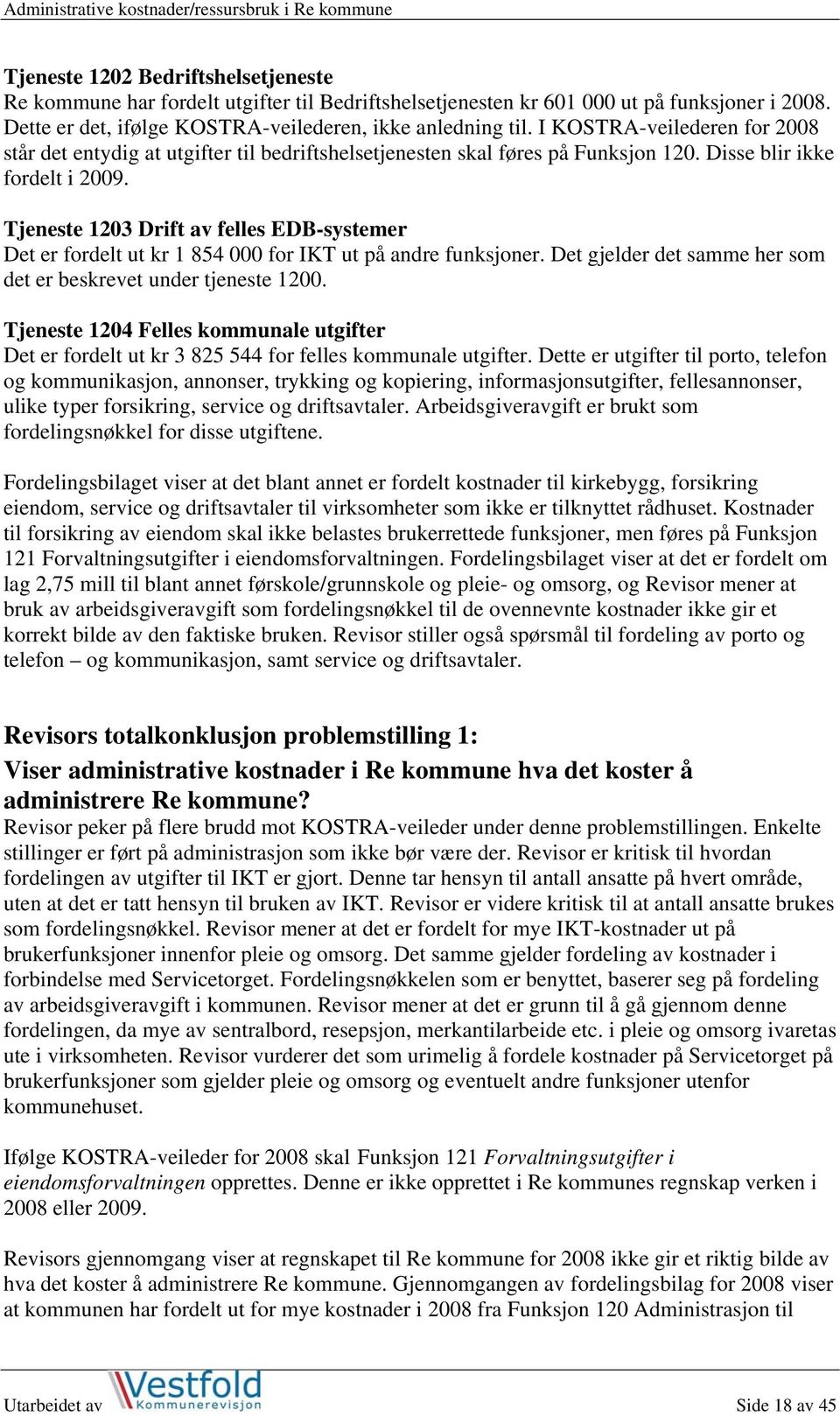 Tjeneste 1203 Drift av felles EDB-systemer Det er fordelt ut kr 1 854 000 for IKT ut på andre funksjoner. Det gjelder det samme her som det er beskrevet under tjeneste 1200.