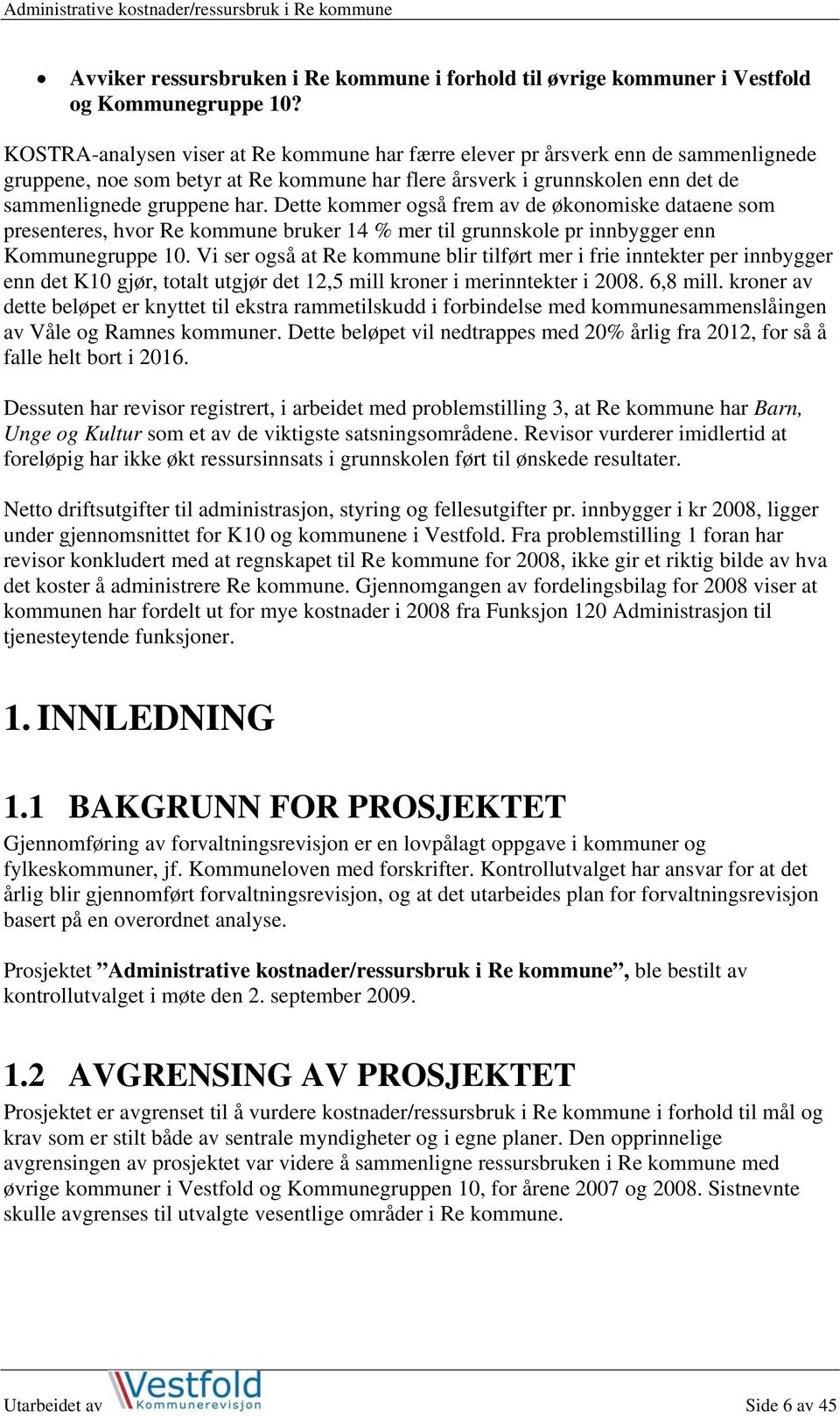 Dette kommer også frem av de økonomiske dataene som presenteres, hvor Re kommune bruker 14 % mer til grunnskole pr innbygger enn Kommunegruppe 10.