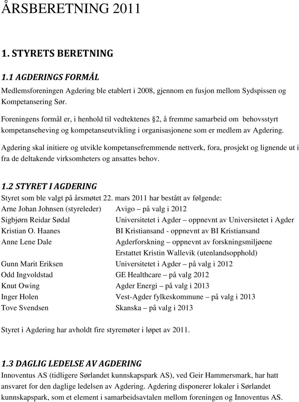 Agdering skal initiere og utvikle kompetansefremmende nettverk, fora, prosjekt og lignende ut i fra de deltakende virksomheters og ansattes behov. 1.