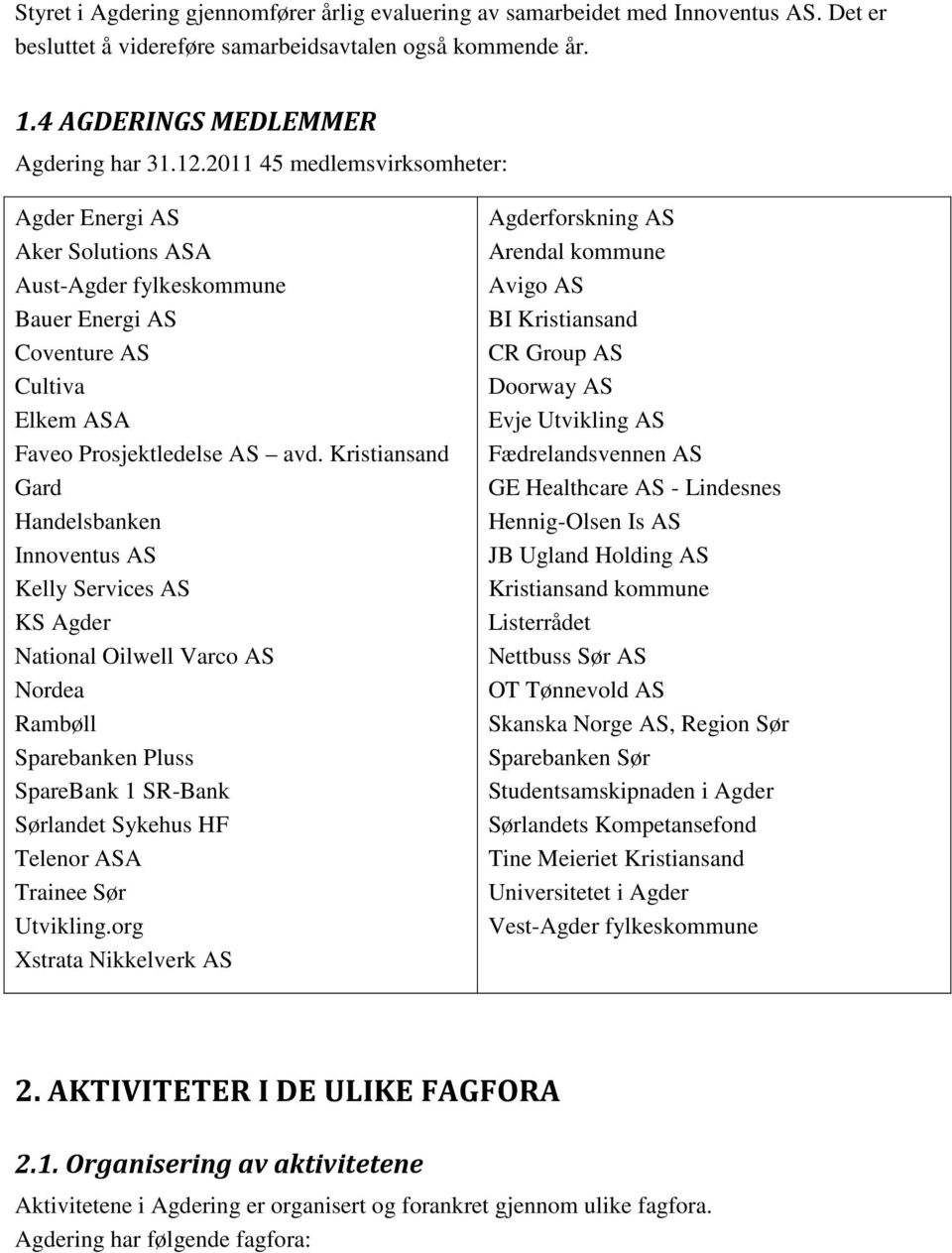 Kristiansand Gard Handelsbanken Innoventus AS Kelly Services AS KS Agder National Oilwell Varco AS Nordea Rambøll Sparebanken Pluss SpareBank 1 SR-Bank Sørlandet Sykehus HF Telenor ASA Trainee Sør