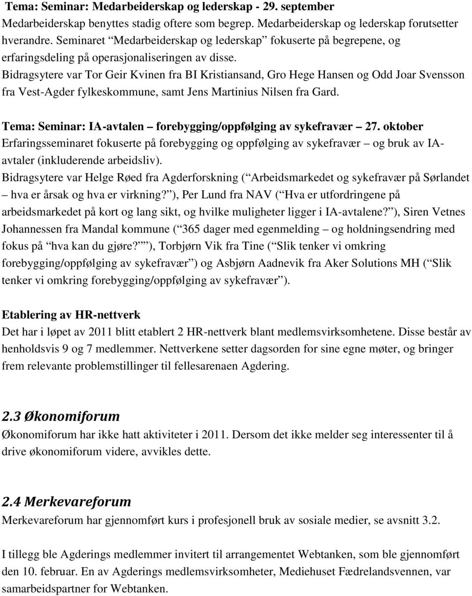 Bidragsytere var Tor Geir Kvinen fra BI Kristiansand, Gro Hege Hansen og Odd Joar Svensson fra Vest-Agder fylkeskommune, samt Jens Martinius Nilsen fra Gard.