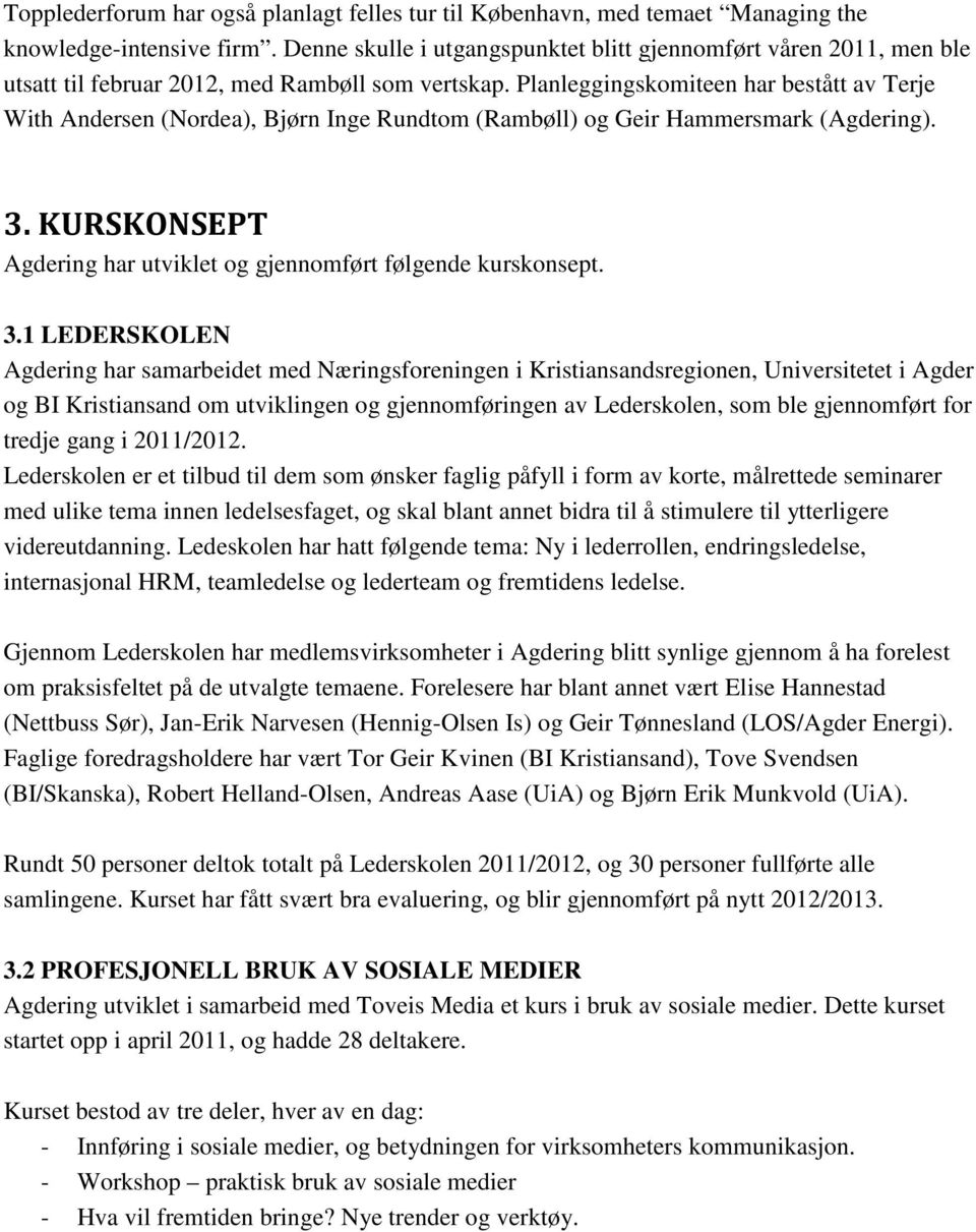 Planleggingskomiteen har bestått av Terje With Andersen (Nordea), Bjørn Inge Rundtom (Rambøll) og Geir Hammersmark (Agdering). 3. KURSKONSEPT Agdering har utviklet og gjennomført følgende kurskonsept.