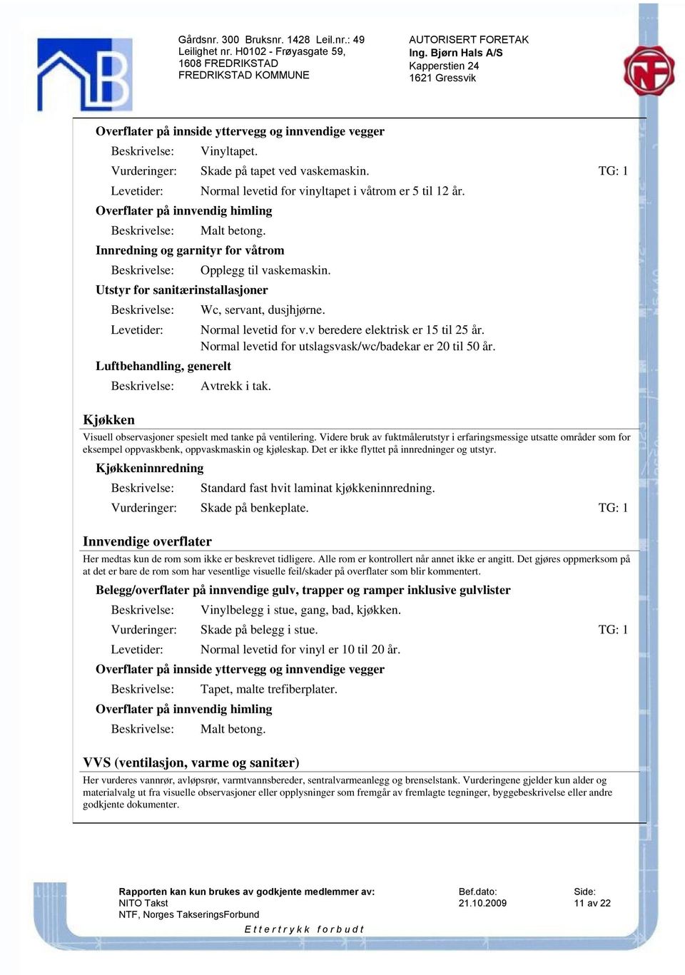 v beredere elektrisk er 15 til 25 år. Normal levetid for utslagsvask/wc/badekar er 20 til 50 år. Luftbehandling, generelt Avtrekk i tak.