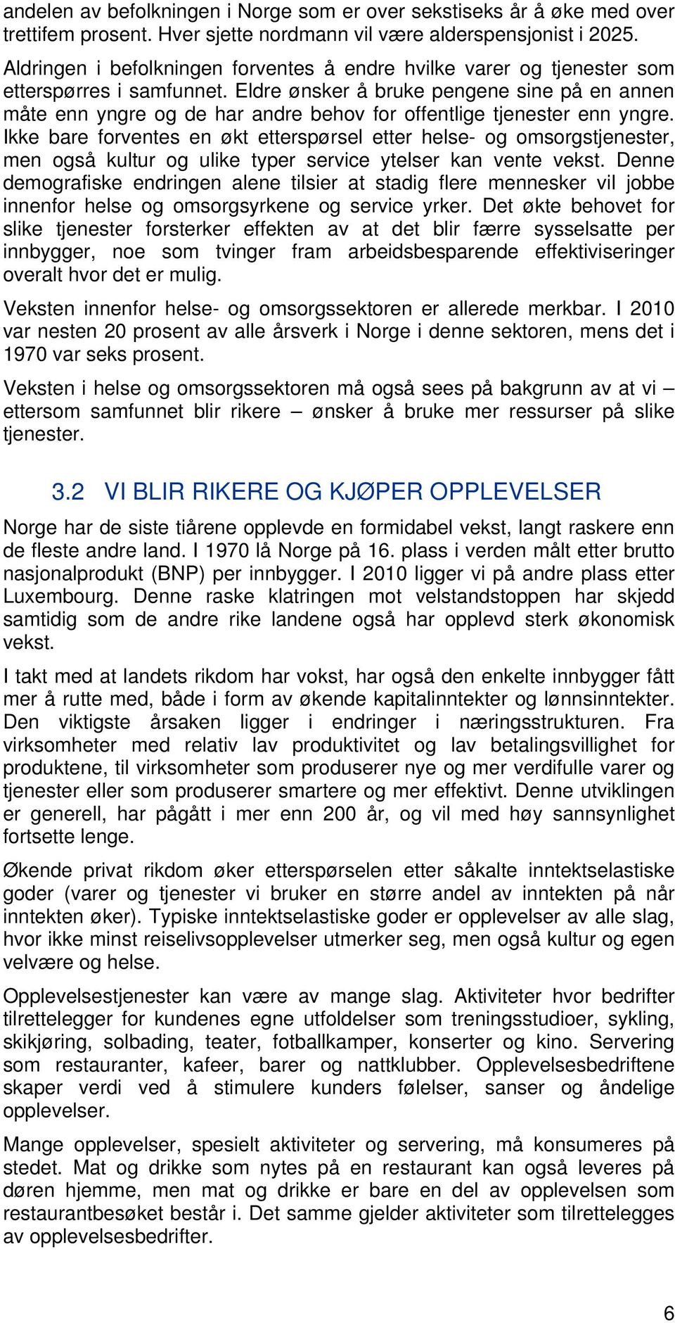 Eldre ønsker å bruke pengene sine på en annen måte enn yngre og de har andre behov for offentlige tjenester enn yngre.