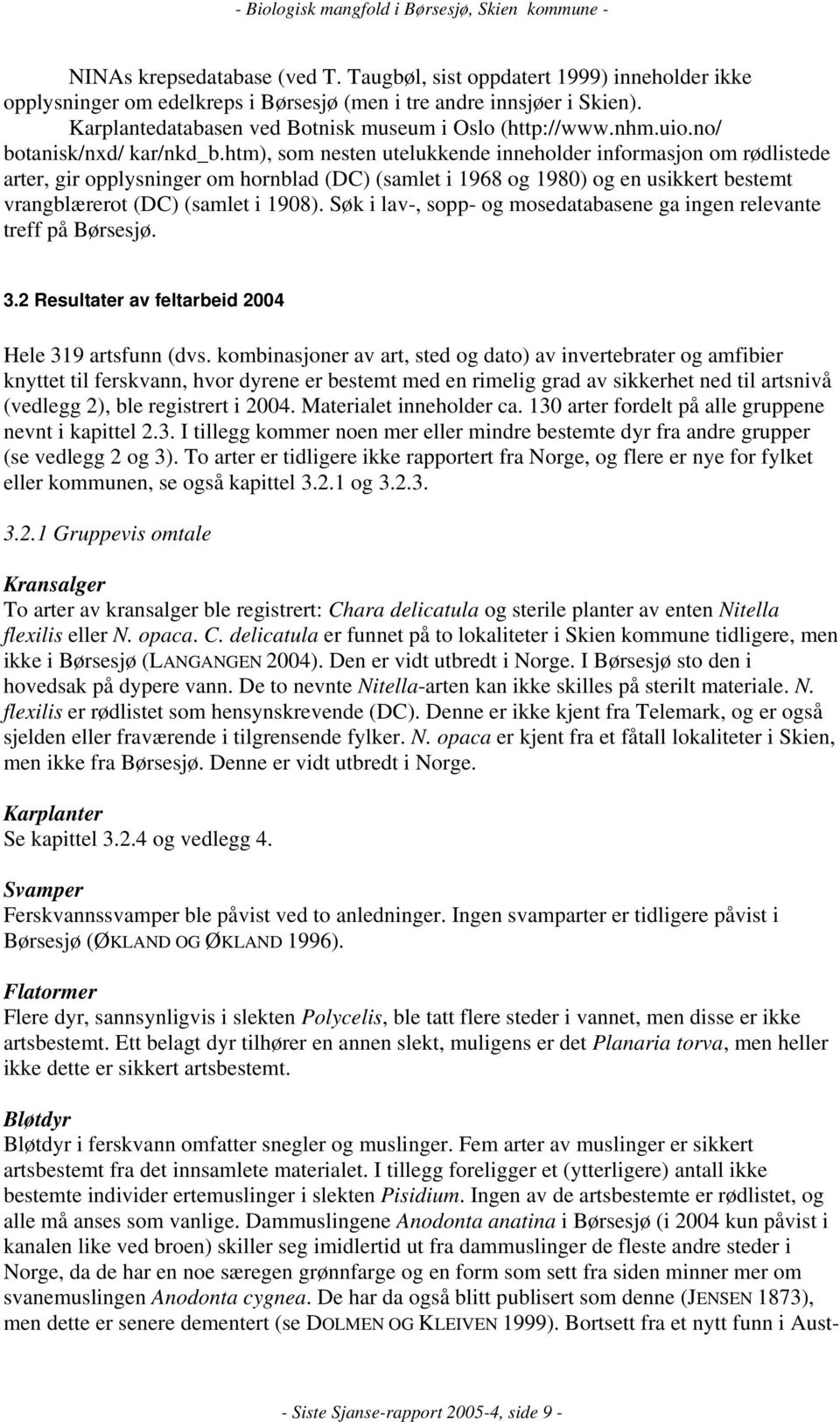 htm), som nesten utelukkende inneholder informasjon om rødlistede arter, gir opplysninger om hornblad (DC) (samlet i 1968 og 1980) og en usikkert bestemt vrangblærerot (DC) (samlet i 1908).