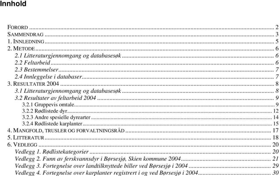 .. 14 3.2.4 Rødlistede karplanter... 15 4. MANGFOLD, TRUSLER OG FORVALTNINGSRÅD... 17 5. LITTERATUR... 18 6. VEDLEGG... 20 Vedlegg 1. Rødlistekategorier... 20 Vedlegg 2.