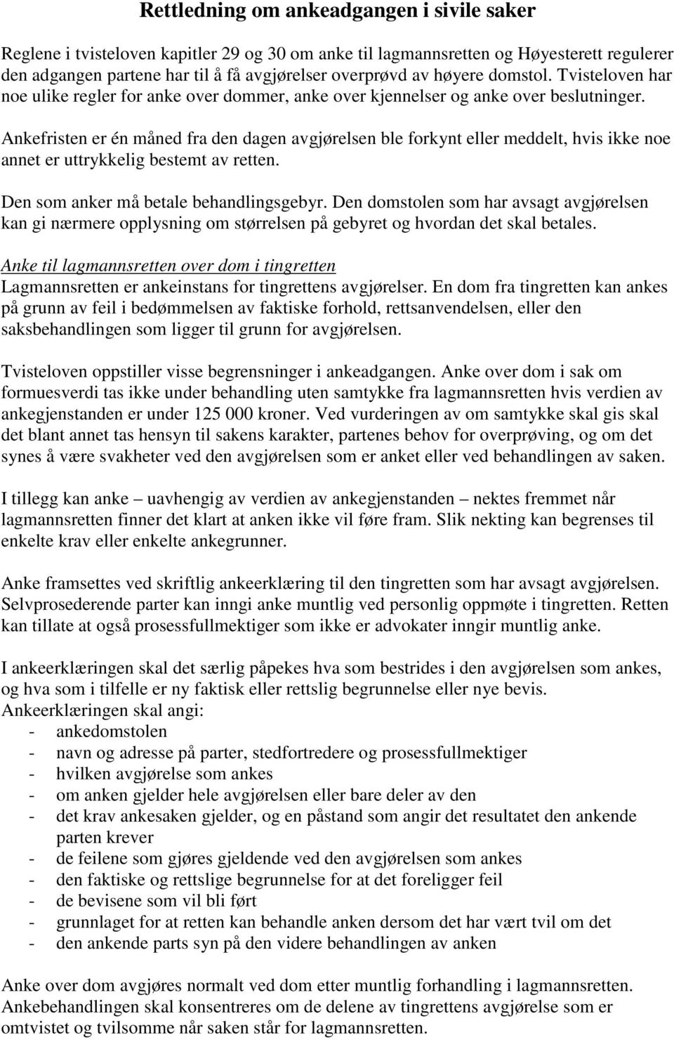 Ankefristen er én måned fra den dagen avgjørelsen ble forkynt eller meddelt, hvis ikke noe annet er uttrykkelig bestemt av retten. Den som anker må betale behandlingsgebyr.