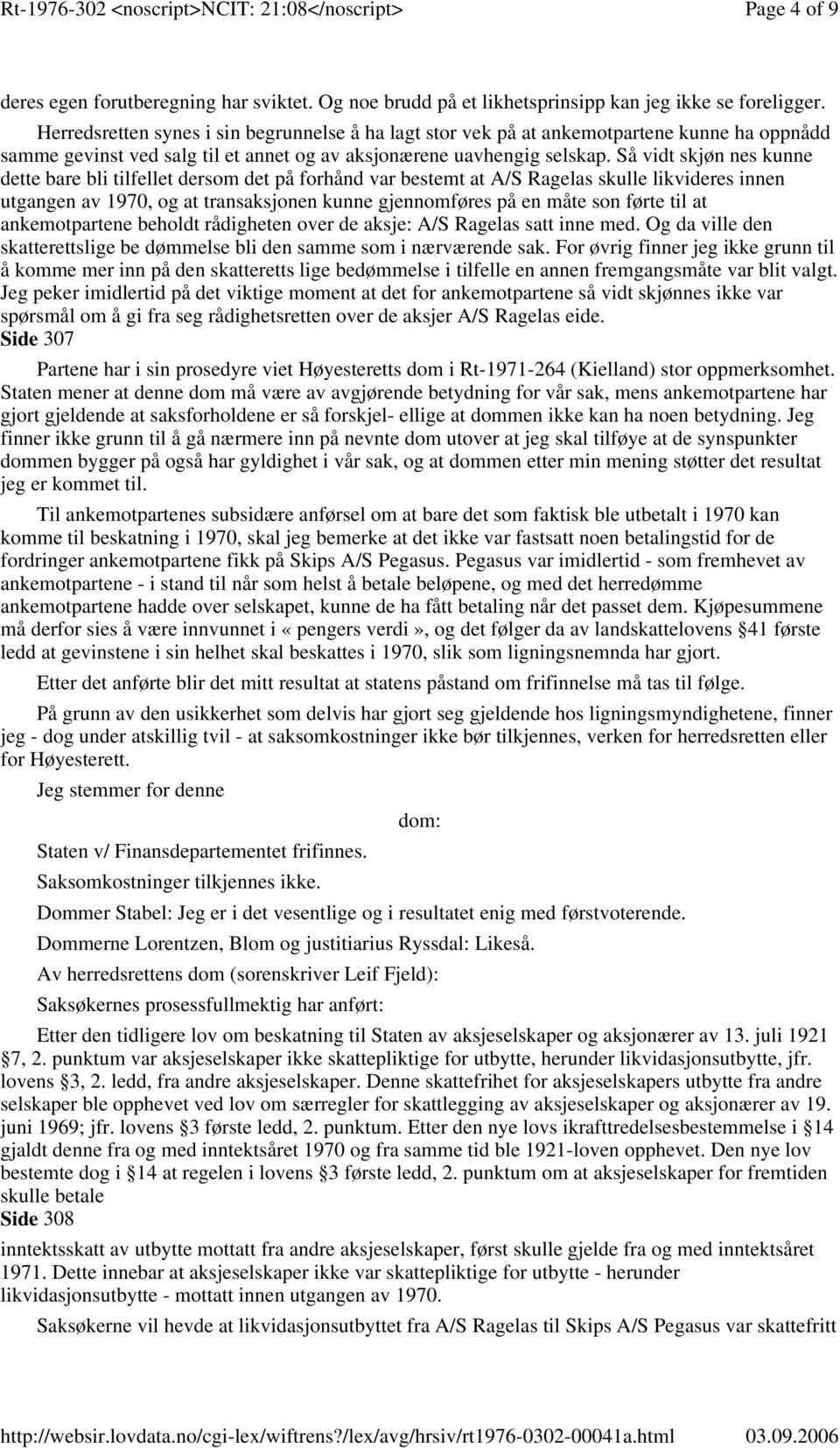 Så vidt skjøn nes kunne dette bare bli tilfellet dersom det på forhånd var bestemt at A/S Ragelas skulle likvideres innen utgangen av 1970, og at transaksjonen kunne gjennomføres på en måte son førte