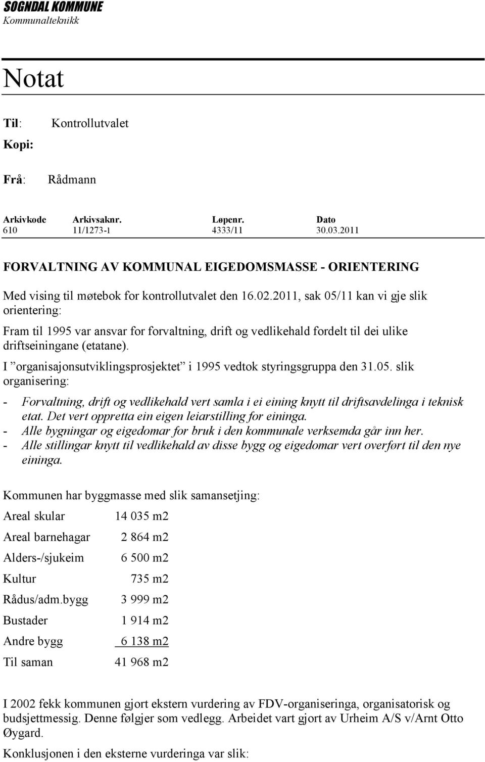 2011, sak 05/11 kan vi gje slik orientering: Fram til 1995 var ansvar for forvaltning, drift og vedlikehald fordelt til dei ulike driftseiningane (etatane).